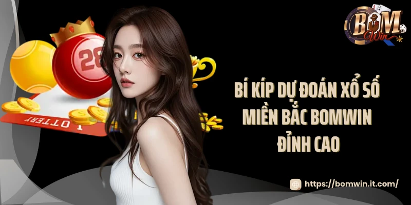 Bí kíp dự đoán xổ số miền Bắc Bomwin đỉnh cao