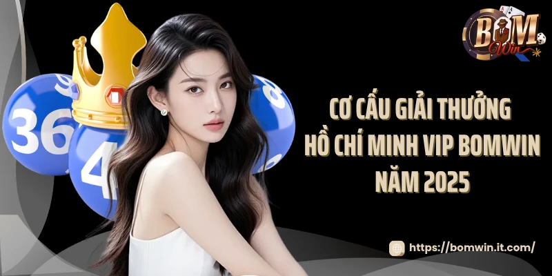 Cơ cấu giải thưởng Hồ Chí Minh VIP Bomwin năm 2025