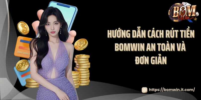 Hướng dẫn cách rút tiền BOMWIN an toàn và đơn giản