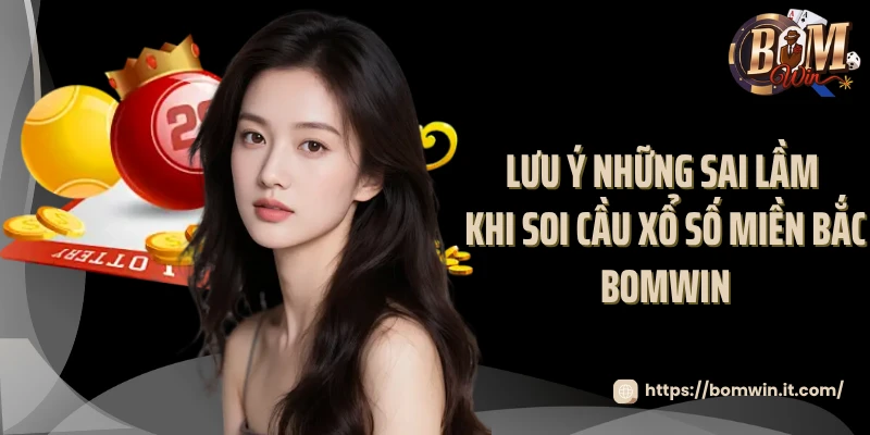 Lưu ý những sai lầm khi soi cầu xổ số miền Bắc Bomwin 