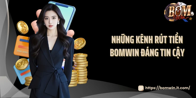 Những kênh rút tiền BOMWIN đáng tin cậy