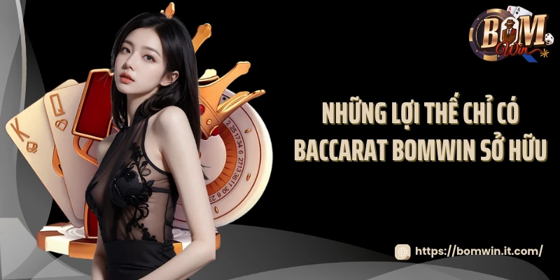 Những lợi thế chỉ có baccarat BOMWIN sở hữu