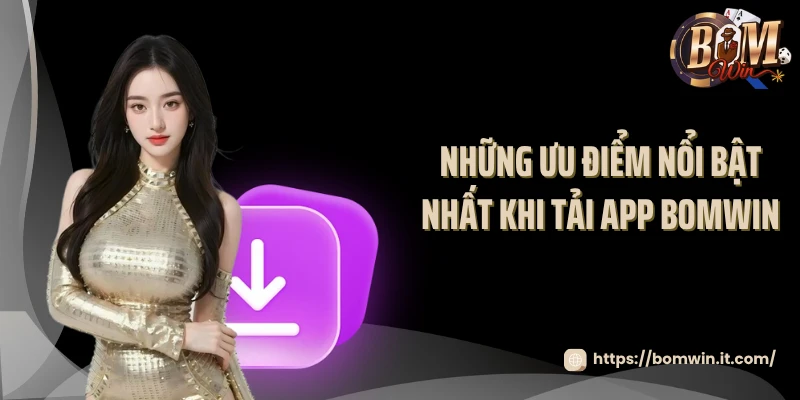Những ưu điểm nổi bật nhất khi tải app BOMWIN