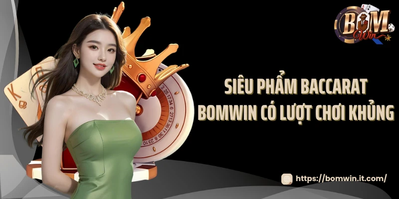 Siêu phẩm baccarat BOMWIN có lượt chơi khủng