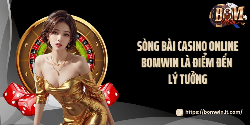 Sòng bài casino online BOMWIN là điểm đến lý tưởng