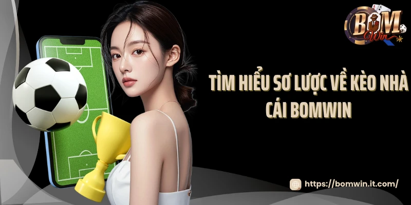 Tìm hiểu sơ lược về kèo nhà cái Bomwin