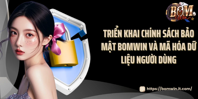 Triển khai chính sách bảo mật Bomwin và mã hóa dữ liệu người dùng